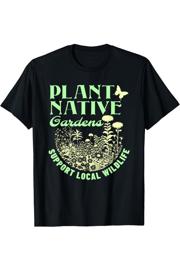 Plant Native Gardens Support Local Wildlife Gardening T-Shirt