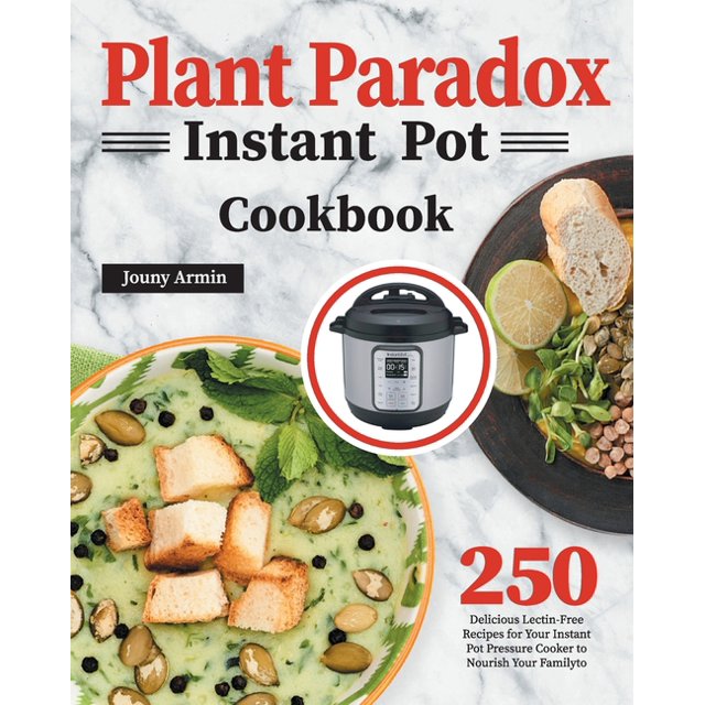 Plant Paradox Instant Pot Cookbook 250 Delicious LectinFree Recipes