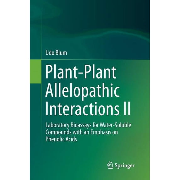 Plant-Plant Allelopathic Interactions II: Laboratory Bioassays for Water-Soluble Compounds with an Emphasis on Phenolic , (Paperback)