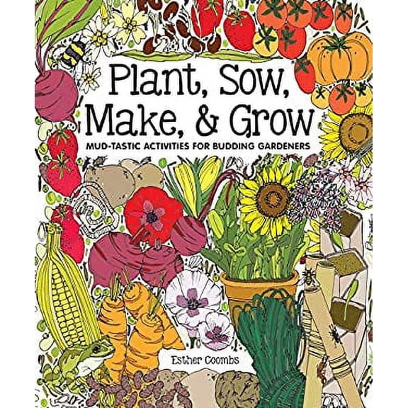 Pre-Owned Plant, Sow, Make & Grow: Mud-Tastic Activities for Budding Gardeners (Hardcover) by Esther Coombs