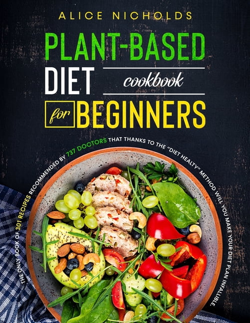 Plant based diet cookbook for beginners: The only book of 301 recipes ...
