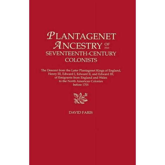 Plantagenet Ancestry of Seventeenth-Century Colonists. the Descent from the Later Plantagenet Kings of England, Henry II, (Paperback)
