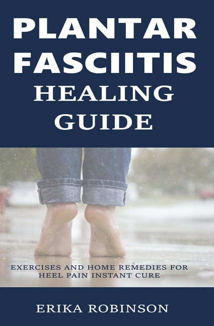 Plantar Fasciitis Healing Guide Exercises and Home Remedies for