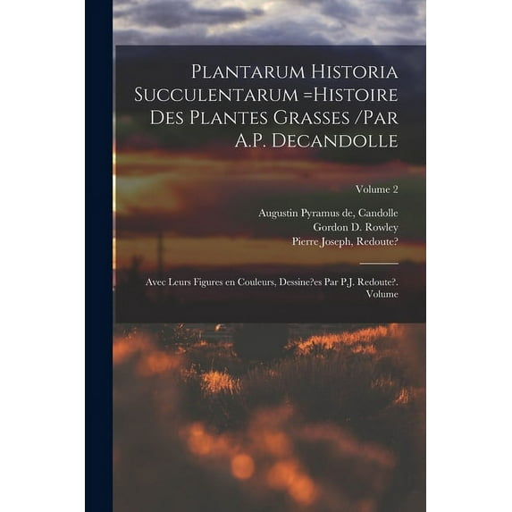 Plantarum historia succulentarum =Histoire des plantes grasses /par A.P. Decandolle; avec leurs figures en couleurs, dessine?es par P.J. Redoute?. Volume; Volume 2 (Paperback)