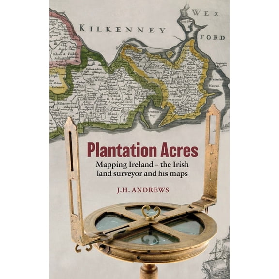 Plantation Acres: Mapping Ireland, the Irish land surveyor and his maps, (Paperback)
