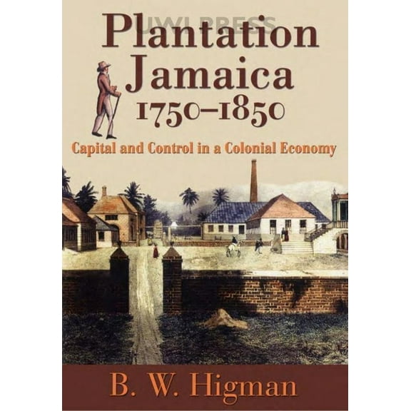 Plantation Jamaica, 1750-1850: Capital and Control in a Colonial Economy, (Hardcover)