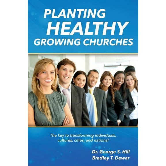 Planting Healthy Growing Churches: The Key To Transforming Individuals, Cultures, Cities, and Nations (Paperback)