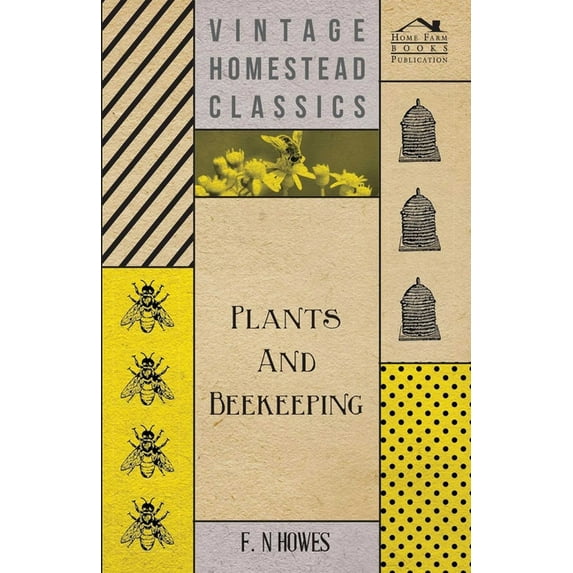 Plants and Beekeeping - An Account of Those Plants, Wild and Cultivated, of Value to the Hive Bee, and for Honey Product, (Paperback)