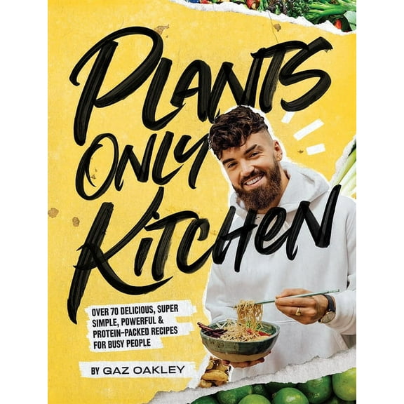 Plants-Only Kitchen: Over 70 Delicious, Super-Simple, Powerful and Protein-Packed Recipes for Busy People, (Hardcover)