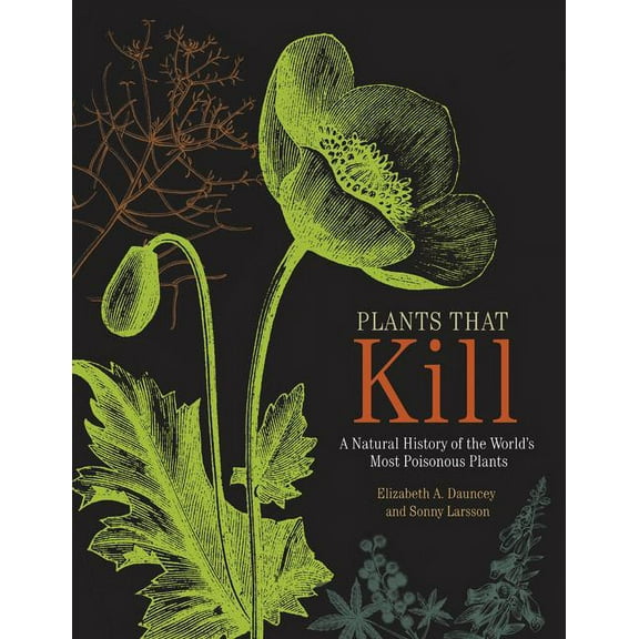 Plants That Kill: A Natural History of the World's Most Poisonous Plants, (Hardcover)