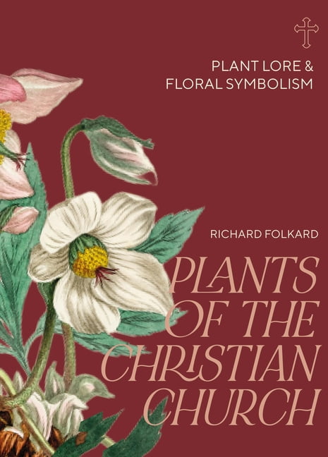 Plants of the Christian Church: Plant Lore & Floral Symbolism, (Hardcover)