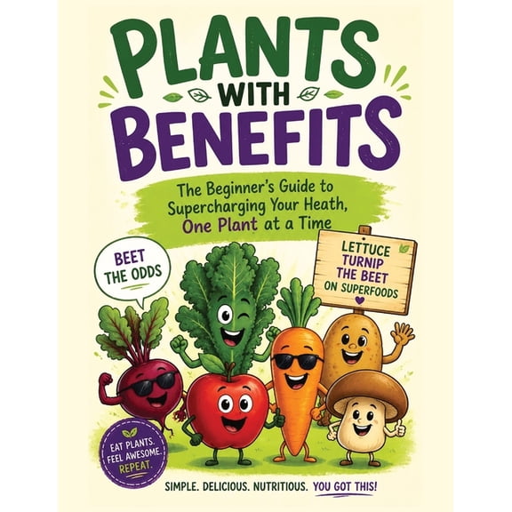 Plants with Benefits: The Beginner's Guide to Supercharging Your Health, One Plant at a Time, (Paperback)