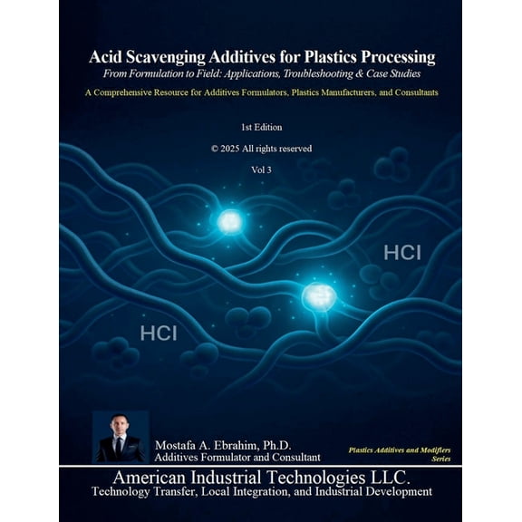 Plastic Additives and Modifiers Acid Scavenging Additives for Plastics Processing: From Formulation to Field: Applications, Troubleshooting & Case Studi, Book 3, (Paperback)