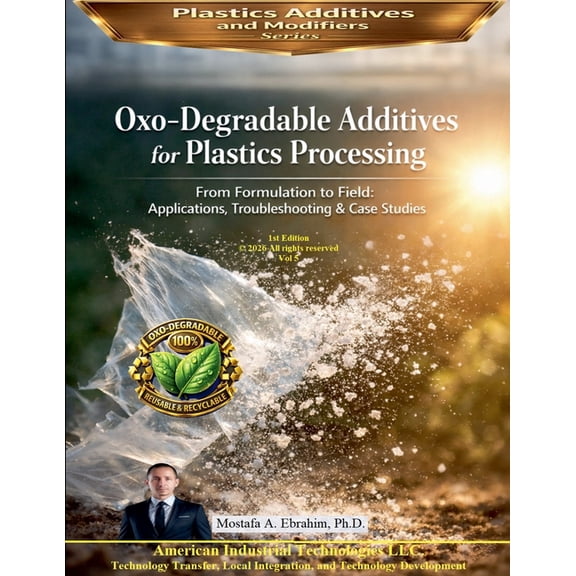 Plastic Additives and Modifiers Oxo-Degradable Additives for Plastics Processing: From Formulation to Field Applications, Troubleshooting & Case Studies, Book 5, (Paperback)