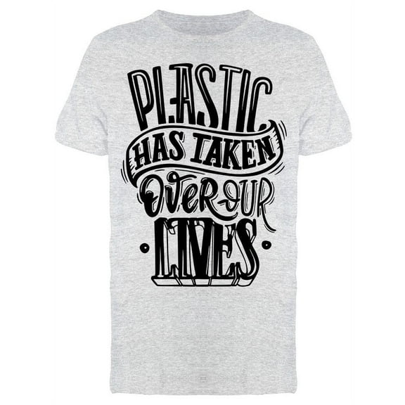 Plastic Has Taken Over Our Lives T-Shirt Men -Image by Shutterstock, Male Large