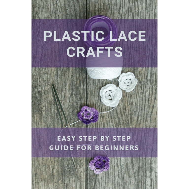 Plastic Lace Crafts : Easy Step By Step Guide For Beginners: Plastic Lace  Crafts (Paperback) 