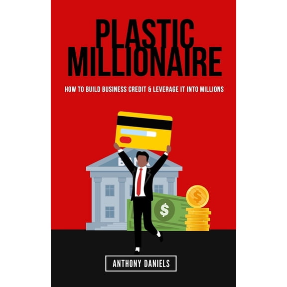 Plastic Millionaire: How to Build Business Credit & Leverage It Into Millions, (Paperback)