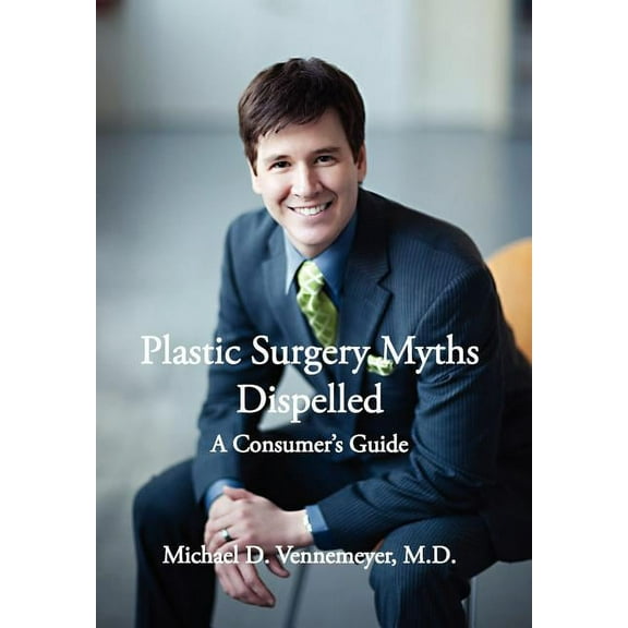 Plastic Surgery Myths Dispelled: A Consumer's Guide, (Hardcover)