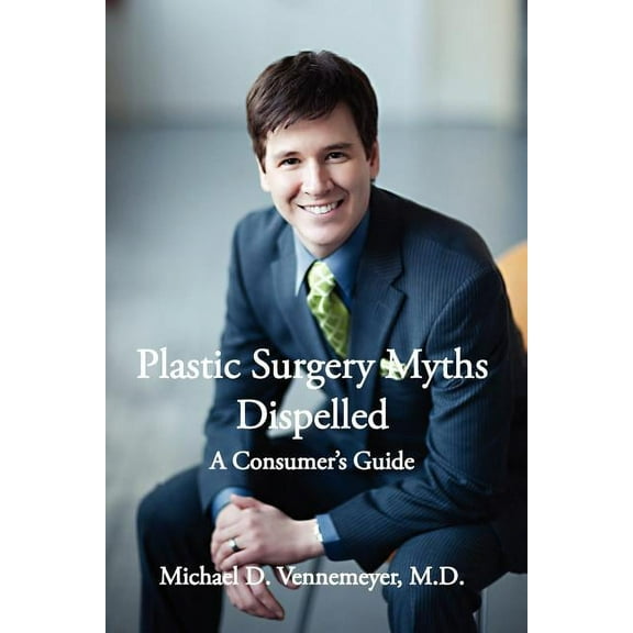 Plastic Surgery Myths Dispelled: A Consumer's Guide, (Paperback)