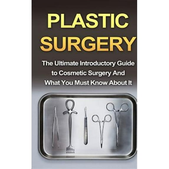 Nosejobs, Rhinoplasty, Breast Augmentation, Breast Implants, Beginner Guide: Plastic Surgery: The Ultimate Introductory Guide to Cosmetic Surgery And What You Must Know About It (Paperback)
