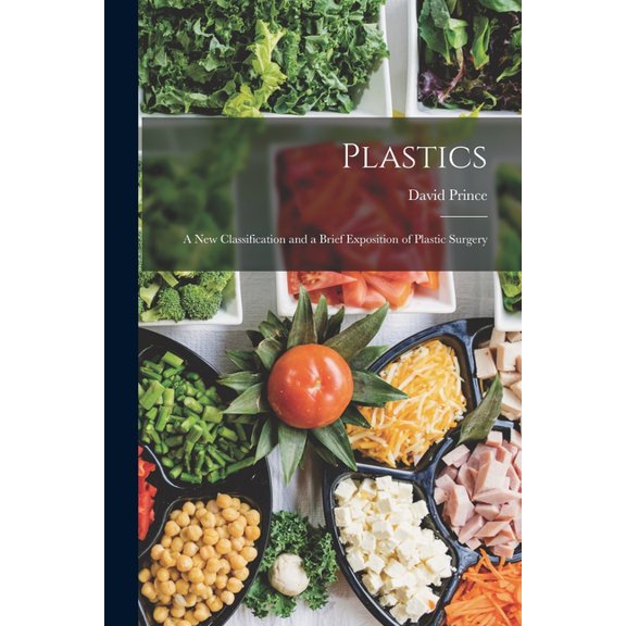 Plastics: A New Classification and a Brief Exposition of Plastic Surgery, (Paperback)