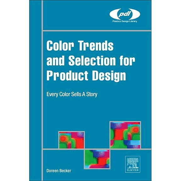 Plastics Design Library Color Trends and Selection for Product Design: Every Color Sells a Story, (Hardcover)