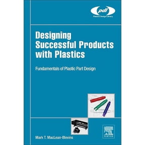 Plastics Design Library Designing Successful Products with Plastics: Fundamentals of Plastic Part Design, (Hardcover)