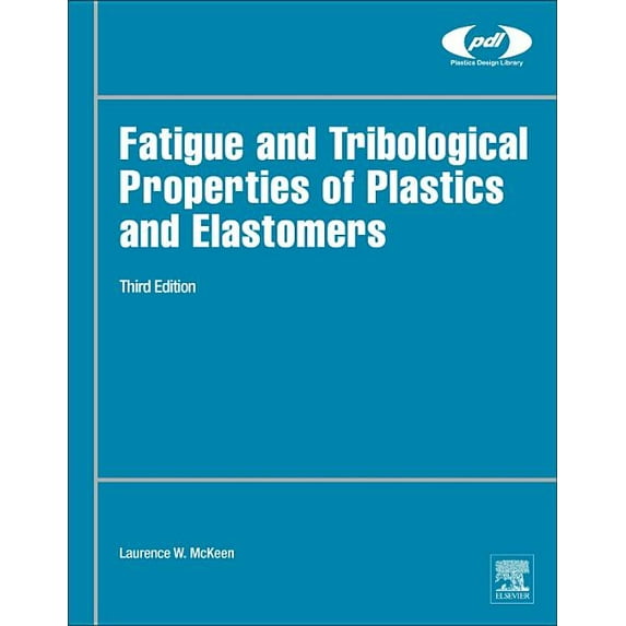 Plastics Design Library: Fatigue and Tribological Properties of Plastics and Elastomers (Hardcover)
