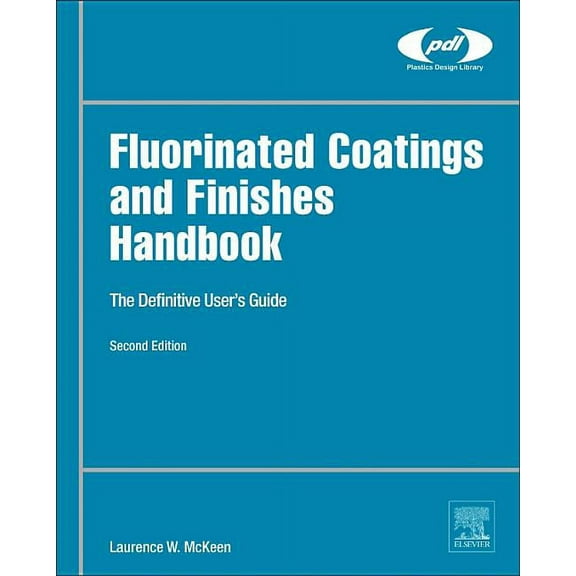 Plastics Design Library Fluorinated Coatings and Finishes Handbook: The Definitive User's Guide, (Hardcover)