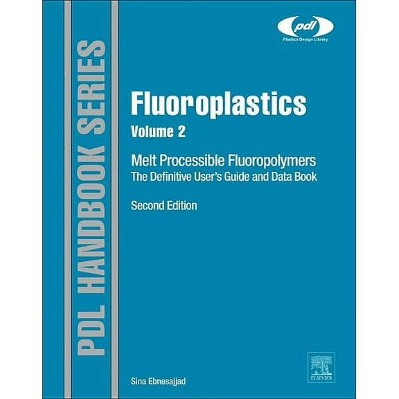 Plastics Design Library Fluoroplastics, Volume 2: Melt Processible Fluoropolymers - The Definitive User's Guide and Data Book, (Hardcover)