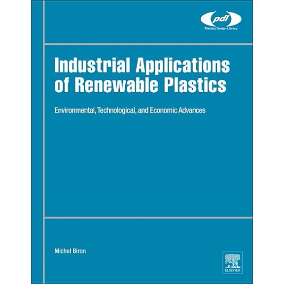 Plastics Design Library Industrial Applications of Renewable Plastics: Environmental, Technological, and Economic Advances, (Hardcover)