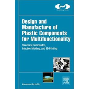Pre-Owned Plastics Design Library Design and Manufacture of Plastic Components for Multifunctionality: Structural Composites, Injection Molding, and 3D Pr, (Hardcover)
