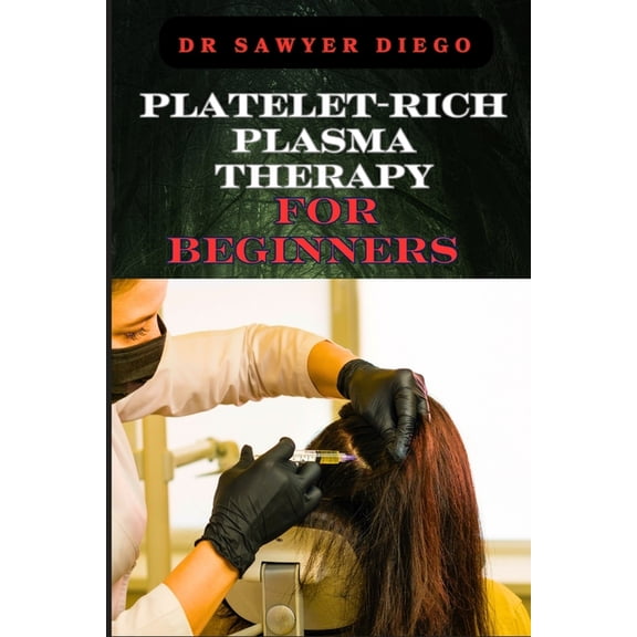 Platelet-Rich Plasma Therapy for Beginners: Comprehensive Guide To Understanding Treatments, Benefits, Applications, And, (Paperback)