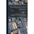 thumbnail image 1 of Platen Printing Presses: A Primer Of Information Regarding The History & Mechanical Construction Of Platen Printing Presses, From The Original Hand Press To The Modern Job Press, Issue 6 (Hardcover), 1 of 1