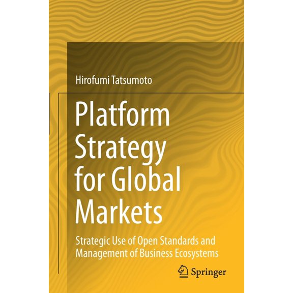 Platform Strategy for Global Markets: Strategic Use of Open Standards and Management of Business Ecosystems, (Paperback)