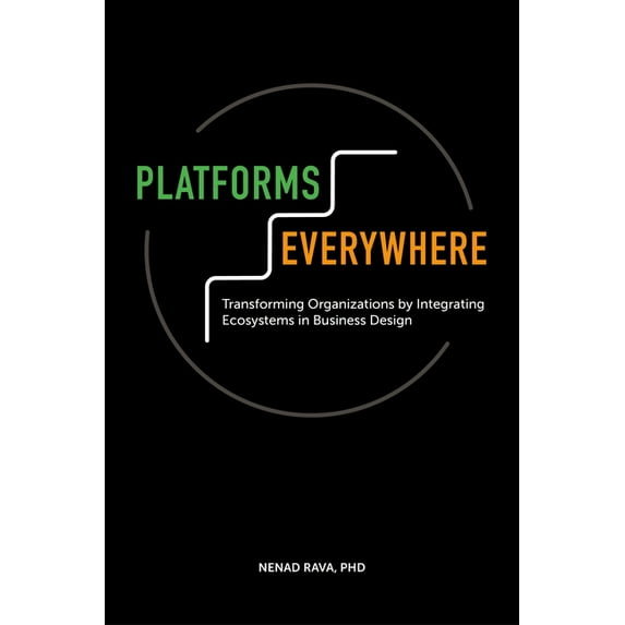 Platforms Everywhere: Transforming Organizations by Integrating Ecosystems in Business Design, (Hardcover)