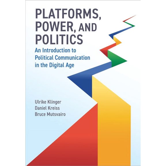 Platforms, Power, and Politics: An Introduction to Political Communication in the Digital Age, (Hardcover)