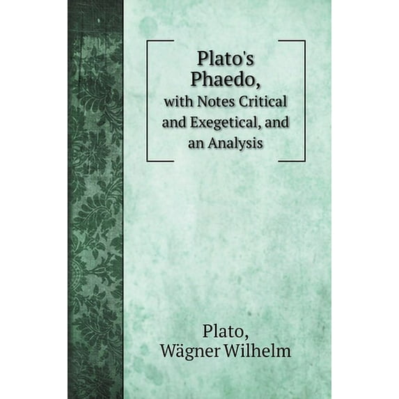 Plato's Phaedo,: with Notes Critical and Exegetical, and an Analysis (Hardcover)