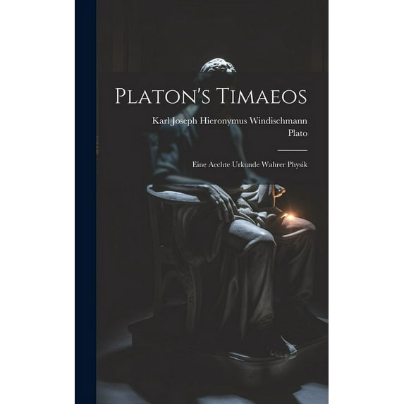 Platon's Timaeos: Eine Aechte Urkunde Wahrer Physik, (Hardcover)