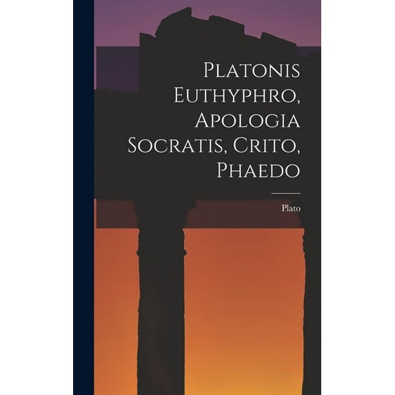 Platonis Euthyphro, Apologia Socratis, Crito, Phaedo, (Hardcover)
