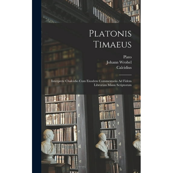 Platonis Timaeus: Interprete Chalcidio Cum Eiusdem Commentario Ad Fidem Librorum Manu Scriptorum, (Hardcover)