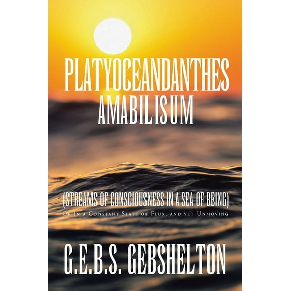 Platyoceandanthes amabilisum (Streams of Consciousness in a Sea of Being): Or In a Constant State of Flux, and yet Unmov, (Paperback)
