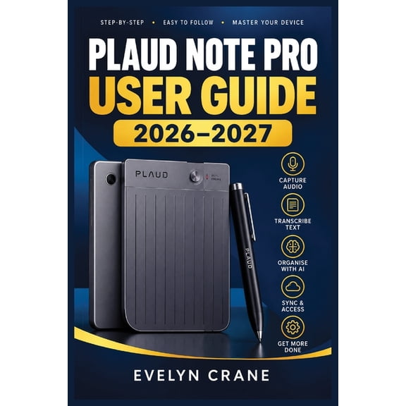 Plaud Note Pro User Guide 2026-2027: Master AI Recording, Accurate Transcription, Smart Summaries, Multimodal Capture, A, (Paperback)