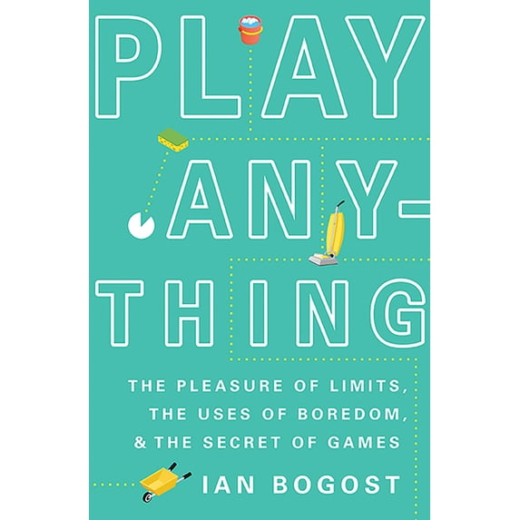 Play Anything: The Pleasure of Limits, the Uses of Boredom, and the Secret of Games, (Hardcover)