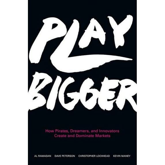 Play Bigger: How Pirates, Dreamers, and Innovators Create and Dominate Markets, (Hardcover)