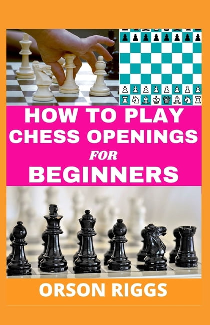How to Play Chess Openings for Beginners: A step by step guide on how ...