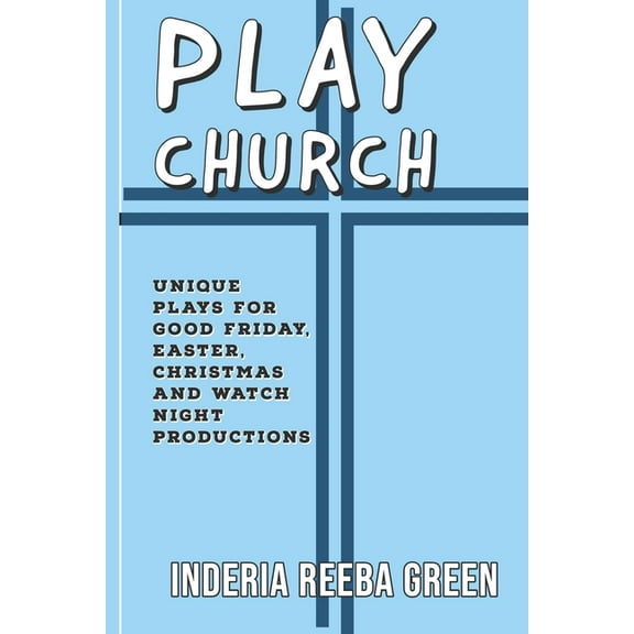 Play Church: Unique Plays for Good Friday, Easter, Christmas and Watch Night Productions, (Paperback)