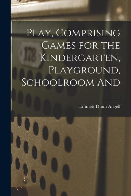 Play, Comprising Games for the Kindergarten, Playground, Schoolroom And, (Paperback)