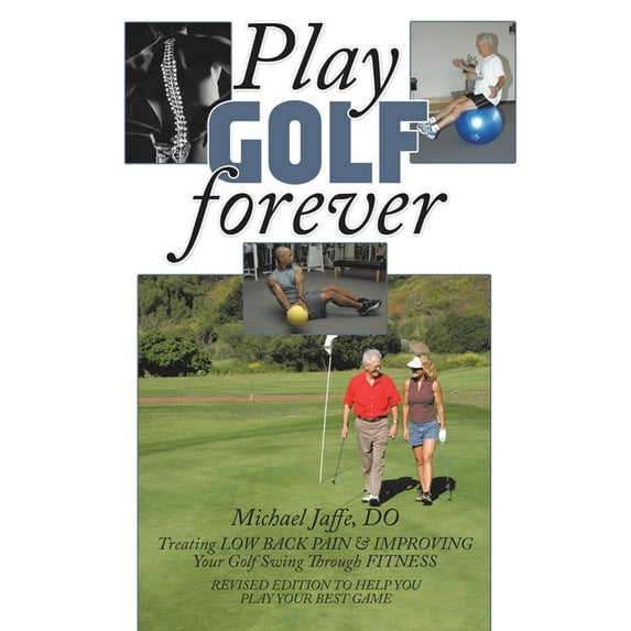 Play Golf Forever: Treating LOW BACK PAIN & IMPROVING Your Golf Swing Through FITNESS, (Paperback)