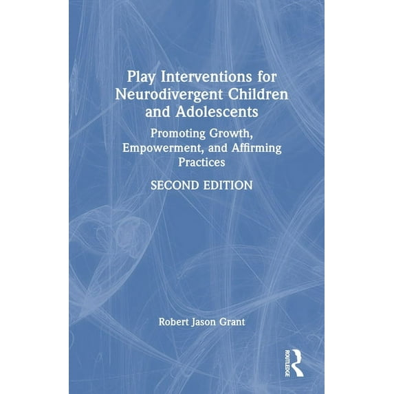 Play Interventions for Neurodivergent Children and Adolescents: Promoting Growth, Empowerment, and Affirming Practices, (Hardcover)